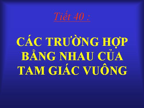 Chương II. §8. Các trường hợp bằng nhau của tam giác vuông