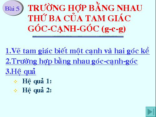 Chương II. §5. Trường hợp bằng nhau thứ ba của tam giác: góc-cạnh-góc (g.c.g)