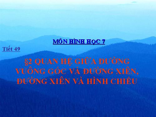 Chương III. §2. Quan hệ giữa đường vuông góc và đường xiên, đường xiên và hình chiếu