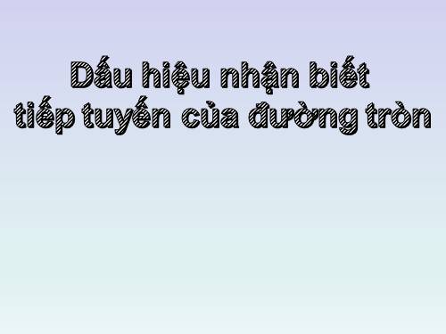 Chương II. §5. Dấu hiệu nhận biết tiếp tuyến của đường tròn