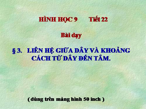 Chương II. §3. Liên hệ giữa dây và khoảng cách từ tâm đến dây