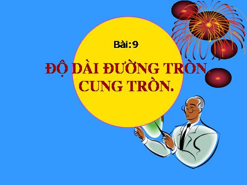 Chương III. §9. Độ dài đường tròn, cung tròn