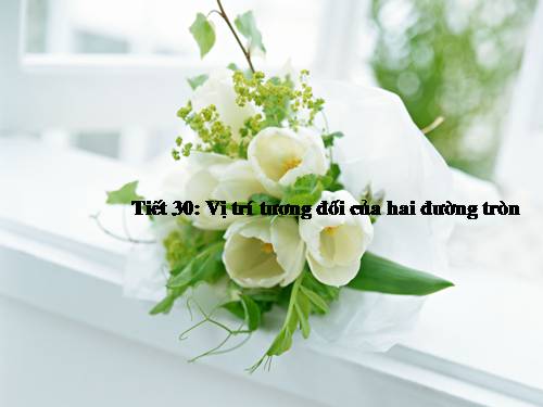 Chương II. §7-8. Vị trí tương đối của hai đường tròn