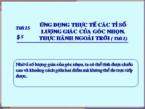 Chương I. §5. Ứng dụng thực tế các tỉ số lượng giác của góc nhọn. Thực hành ngoài trời