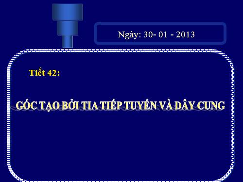 Chương III. §4. Góc tạo bởi tia tiếp tuyến và dây cung