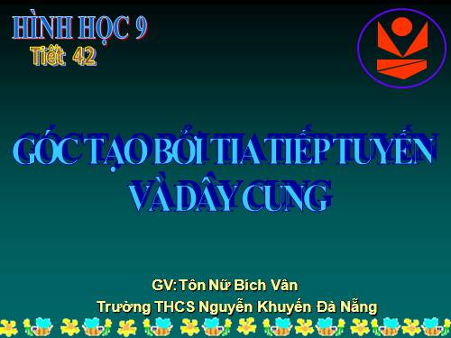 Chương III. §4. Góc tạo bởi tia tiếp tuyến và dây cung