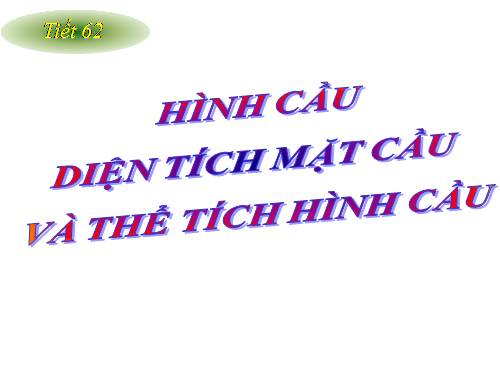 Chương IV. §3. Hình cầu - Diện tích mặt cầu và thể tích hình cầu