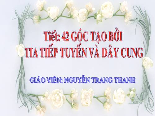 Chương III. §4. Góc tạo bởi tia tiếp tuyến và dây cung