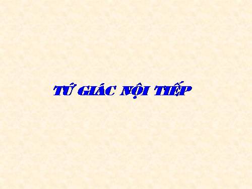 Chương III. §7. Tứ giác nội tiếp