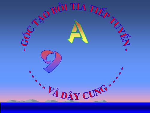 Chương III. §4. Góc tạo bởi tia tiếp tuyến và dây cung