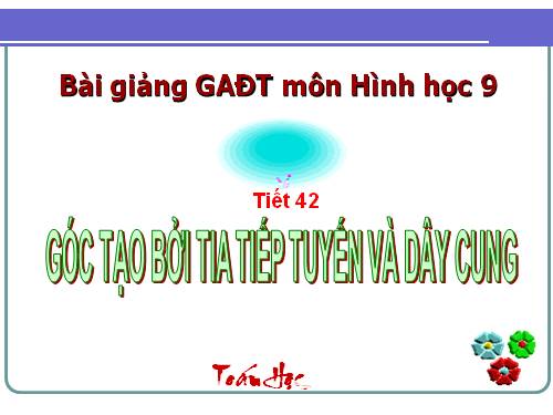 Chương III. §4. Góc tạo bởi tia tiếp tuyến và dây cung