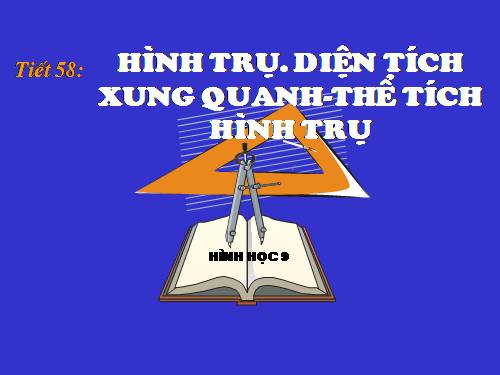 Chương IV. §1. Hình trụ - Diện tích xung quanh và thể tích của hình trụ