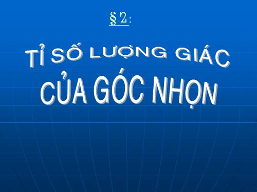 Chương I. §2. Tỉ số lượng giác của góc nhọn