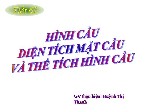 Chương IV. §3. Hình cầu - Diện tích mặt cầu và thể tích hình cầu