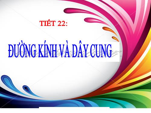 Chương II. §2. Đường kính và dây của đường tròn