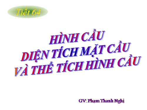 Chương IV. §3. Hình cầu - Diện tích mặt cầu và thể tích hình cầu