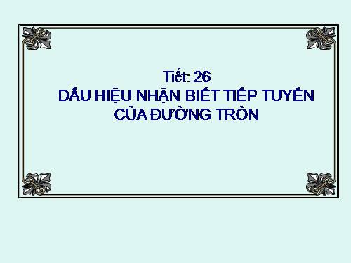 Chương II. §5. Dấu hiệu nhận biết tiếp tuyến của đường tròn