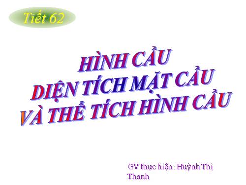 Chương IV. §3. Hình cầu - Diện tích mặt cầu và thể tích hình cầu