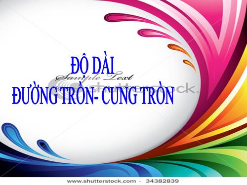 Chương III. §9. Độ dài đường tròn, cung tròn