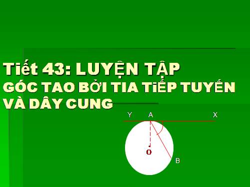 Chương III. §4. Góc tạo bởi tia tiếp tuyến và dây cung