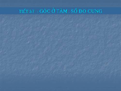 Chương III. §1. Góc ở tâm. Số đo cung