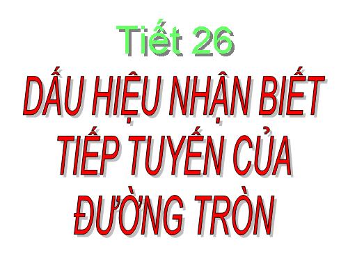 Chương II. §5. Dấu hiệu nhận biết tiếp tuyến của đường tròn