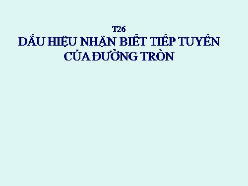 Chương II. §5. Dấu hiệu nhận biết tiếp tuyến của đường tròn