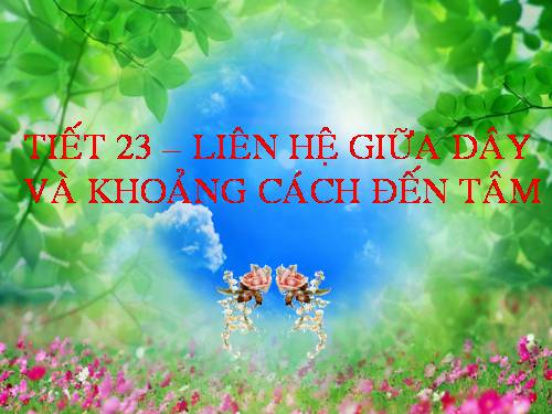 Chương II. §3. Liên hệ giữa dây và khoảng cách từ tâm đến dây