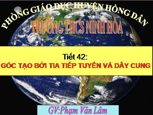 Chương III. §4. Góc tạo bởi tia tiếp tuyến và dây cung