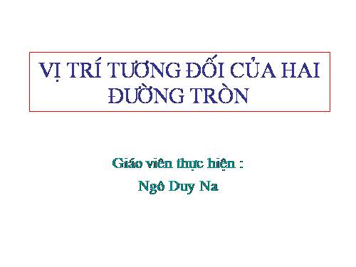 Chương II. §7-8. Vị trí tương đối của hai đường tròn