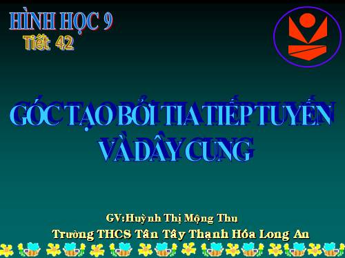 Chương III. §4. Góc tạo bởi tia tiếp tuyến và dây cung