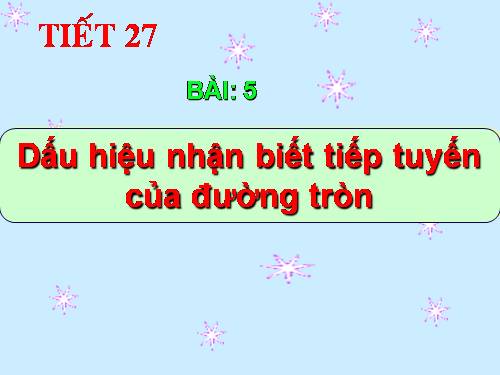 Chương II. §5. Dấu hiệu nhận biết tiếp tuyến của đường tròn