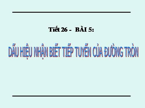 Chương II. §5. Dấu hiệu nhận biết tiếp tuyến của đường tròn