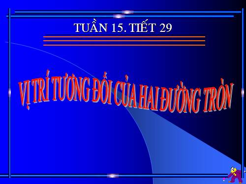 Chương II. §7-8. Vị trí tương đối của hai đường tròn