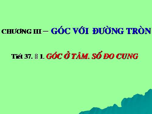 Chương III. §1. Góc ở tâm. Số đo cung