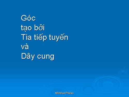 Chương III. §4. Góc tạo bởi tia tiếp tuyến và dây cung