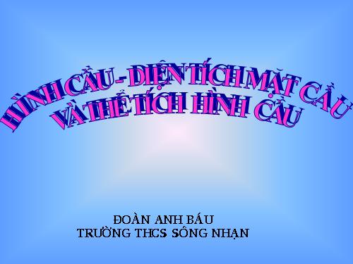 Chương IV. §3. Hình cầu - Diện tích mặt cầu và thể tích hình cầu