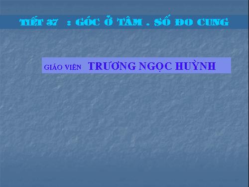 Chương III. §1. Góc ở tâm. Số đo cung