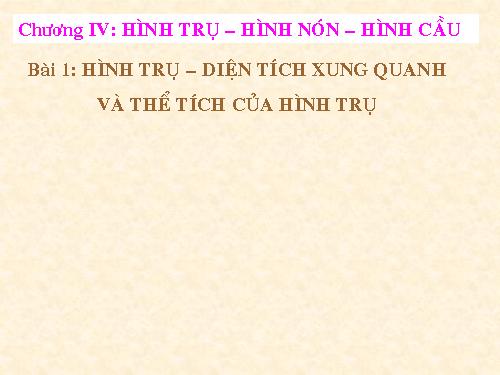 Chương IV. §1. Hình trụ - Diện tích xung quanh và thể tích của hình trụ