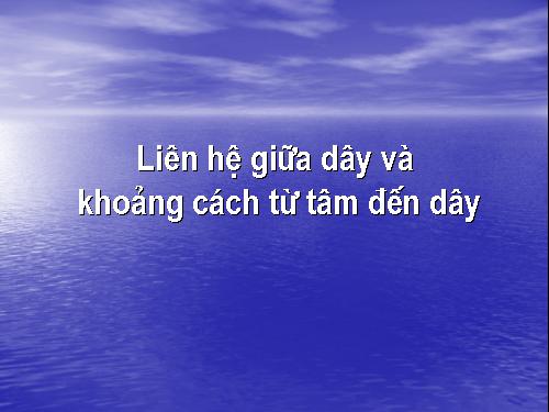 Chương II. §3. Liên hệ giữa dây và khoảng cách từ tâm đến dây