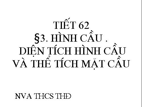 Chương IV. §3. Hình cầu - Diện tích mặt cầu và thể tích hình cầu