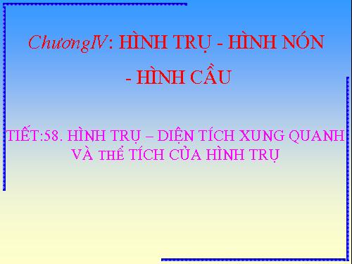 Chương IV. §1. Hình trụ - Diện tích xung quanh và thể tích của hình trụ