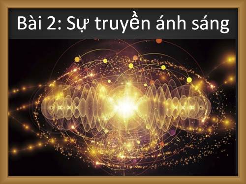 Bài 2. Sự truyền ánh sáng