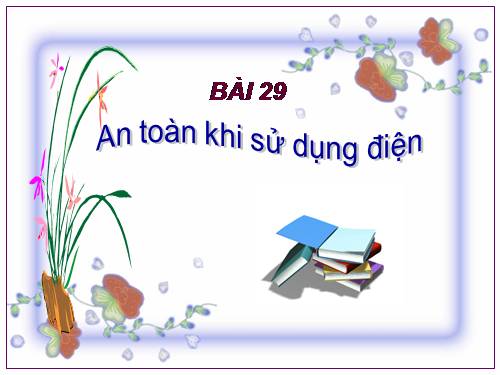 Bài 29. An toàn khi sử dụng điện