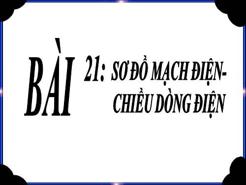 Bài 21. Sơ đồ mạch điện - Chiều dòng điện