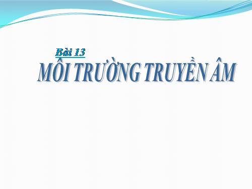 Bài 13. Môi trường truyền âm