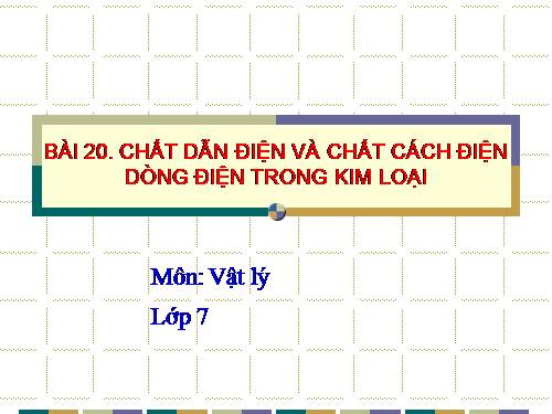 Bài 20. Chất dẫn điện và chất cách điện - Dòng điện trong kim loại