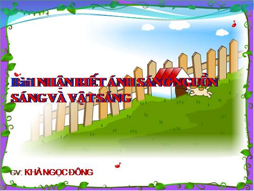 Bài 1. Nhận biết ánh sáng - Nguồn sáng và vật sáng