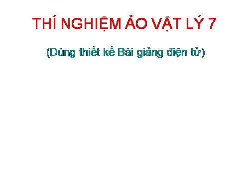 Lý 7: Bộ thí nghiệm ảo dùng để thiết kế bài giảng