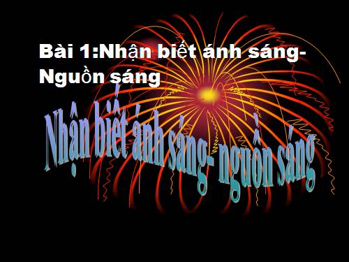 Bài 1. Nhận biết ánh sáng - Nguồn sáng và vật sáng